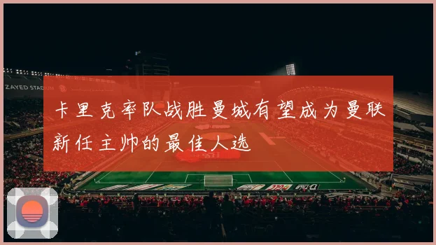 卡里克率队战胜曼城有望成为曼联新任主帅的最佳人选