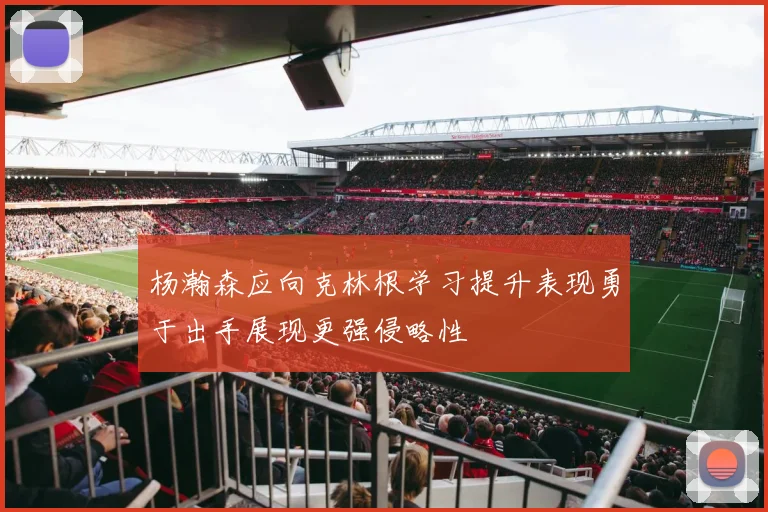 杨瀚森应向克林根学习提升表现勇于出手展现更强侵略性