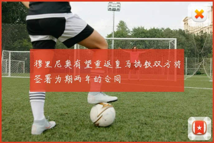 穆里尼奥有望重返皇马执教双方将签署为期两年的合同